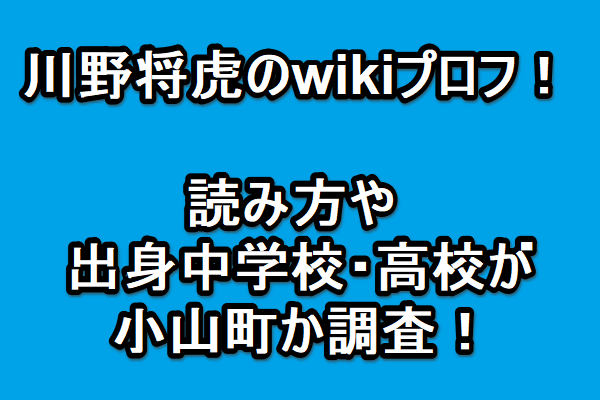 川野将虎のwikiプロフ 読み方や出身中学校 高校が小山町か調査 Golden Sports News